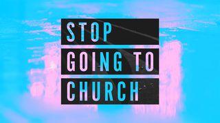 Stop Going To Church Ephesians 2:18-22 New International Version