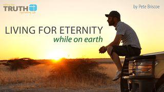 Living For Eternity While On Earth By Pete Briscoe Luke 22:42 New International Version