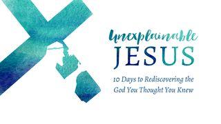 Unexplainable Jesus: 10 Days To Rediscovering The God You Thought You Knew Luke 1:68 New International Version