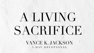 A Living Sacrifice Romans 12:1 New International Version