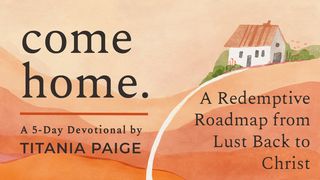 come home. | A Redemptive Roadmap from Lust Back to Christ Ezekiel 36:26 American Standard Version