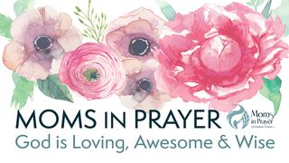 Moms in Prayer - God is Loving, Awesome & Wise Colossians 2:3 New International Version