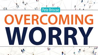 Overcoming Worry by Pete Briscoe Mark 9:23 The Passion Translation