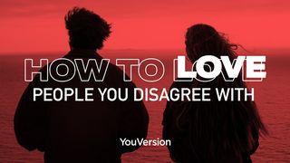 How To Love People You Disagree With Romans 8:12 New International Version