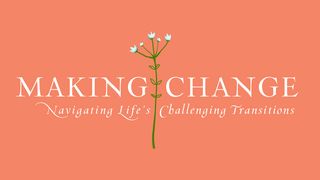 Making Change: Navigating Life’s Challenging Transitions Colossians 2:6 New International Version