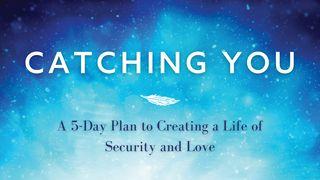 Catching You: A 5-Day Plan to Creating a Life of Security and Love 1 John 3:2 New International Version
