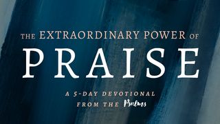 The Extraordinary Power of Praise: A 5 Day Devotional From the Psalms Psalms 16:5 New International Version