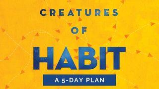 Creatures of Habit  Galatians 5:16 New International Version