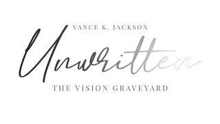 Unwritten: The Vision Graveyard by Vance K. Jackson  Ezekiel 37:1 New International Version