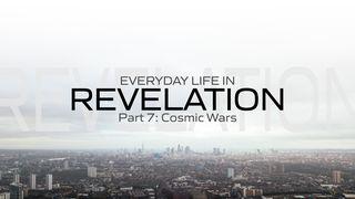 Everyday Life in Revelation: Part 7 Cosmic Wars Revelation 12:7 New International Version