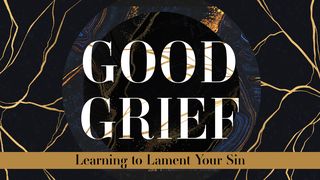 Good Grief Part 5: Learning to Lament Your Sin Psalms 32:8 New International Version