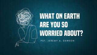 What on Earth Are You So Worried About? Judges 6:13 New International Version