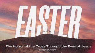 The Horror of the Cross — Seeing the Cross Through the Eyes of Jesus John 1:3-4 New King James Version