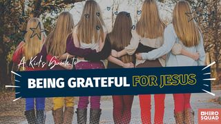 A Kid's Guide To: Being Grateful for Jesus 1 Thessalonians 5:17 New International Version