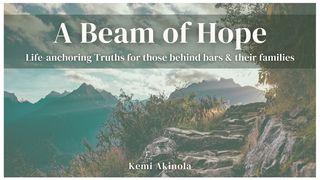 A Beam of Hope: Life-Anchoring Truths for Those Behind Bars & Their Families John 1:3-5 The Message