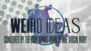 Weird Ideas: Conceived by the Holy Spirit, Born of the Virgin Mary Luke 1:68 New International Version