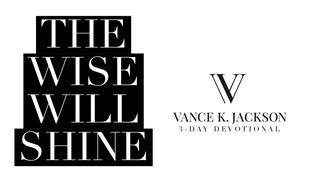 The Wise Will Shine by Vance K. Jackson John 1:3-5 The Message