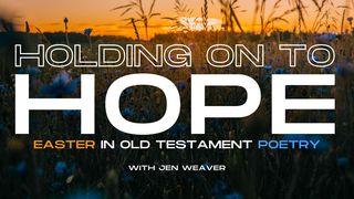 Holding on to Hope: Easter in Old Testament Poetry Acts 4:12 The Passion Translation