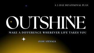 Outshine John 1:3-5 The Message