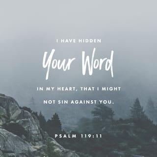 Psalms 119:11 - Thy word have I laid up in my heart,
That I might not sin against thee.