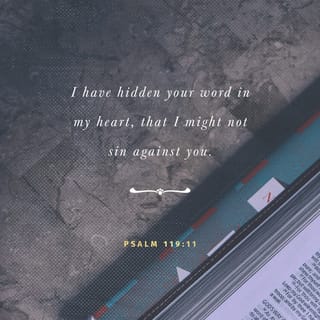 Psalms 119:11 - Your word I have treasured and stored in my heart,
That I may not sin against You.