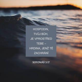 Sofoniáš 3:17 - Hospodin, tvůj Bůh, je vprostřed tebe –
hrdina, jenž tě zachrání.
Šťastně se bude z tebe veselit,
až tě svou láskou obnoví;
zajásá nad tebou samou radostí