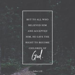 John 1:12 - But as many as received him, to them gave he the right to become children of God, even to them that believe on his name