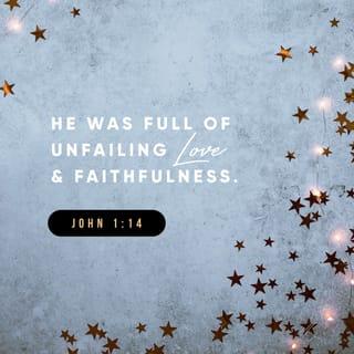 John 1:14 - So the Word became human and made his home among us. He was full of unfailing love and faithfulness. And we have seen his glory, the glory of the Father’s one and only Son.