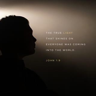 John 1:9 - For the perfect Light of Truth was coming into the world
and shine upon everyone.