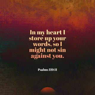 Psalms 119:11 - Your word I have treasured in my heart,
That I may not sin against You.