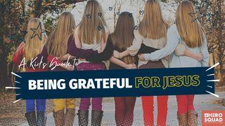 A Kid's Guide To: Being Grateful for Jesus 1 Thessalonians 5:17 New International Version