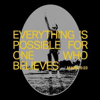 Mark 9:23 - “ ‘If you can’?” said Jesus. “Everything is possible for one who believes.”